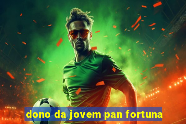 dono da jovem pan fortuna